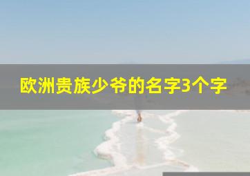 欧洲贵族少爷的名字3个字