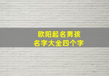 欧阳起名男孩名字大全四个字