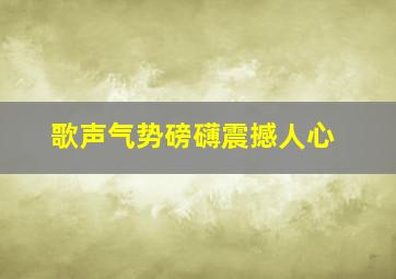 歌声气势磅礴震撼人心