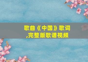 歌曲《中国》歌词,完整版歌谱视频