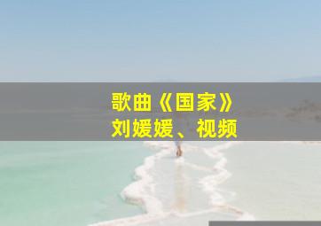 歌曲《国家》刘媛媛、视频