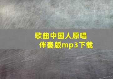 歌曲中国人原唱伴奏版mp3下载