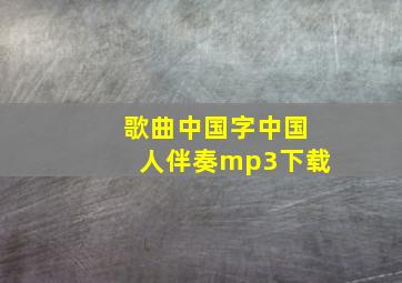 歌曲中国字中国人伴奏mp3下载