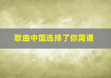 歌曲中国选择了你简谱