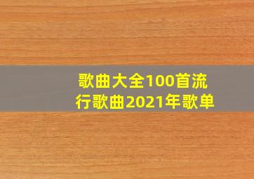 歌曲大全100首流行歌曲2021年歌单