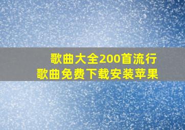 歌曲大全200首流行歌曲免费下载安装苹果