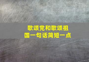 歌颂党和歌颂祖国一句话简短一点