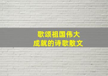 歌颂祖国伟大成就的诗歌散文