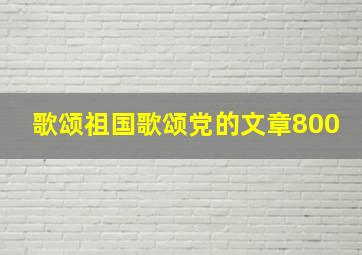 歌颂祖国歌颂党的文章800