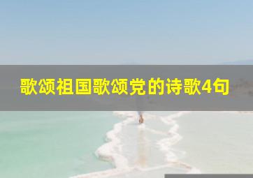 歌颂祖国歌颂党的诗歌4句