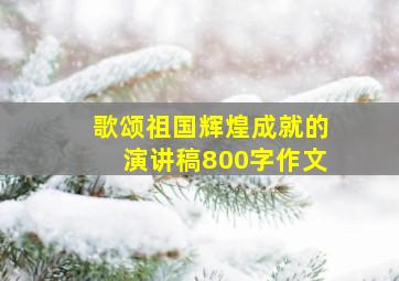 歌颂祖国辉煌成就的演讲稿800字作文