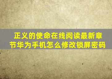 正义的使命在线阅读最新章节华为手机怎么修改锁屏密码