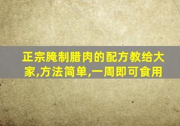 正宗腌制腊肉的配方教给大家,方法简单,一周即可食用