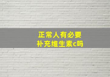 正常人有必要补充维生素c吗