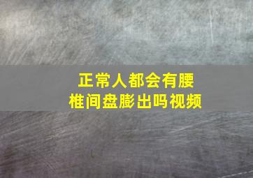 正常人都会有腰椎间盘膨出吗视频