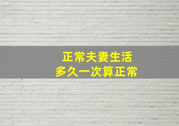 正常夫妻生活多久一次算正常