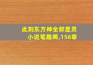 此刻东方神全部显灵小说笔趣阁,156章