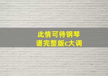 此情可待钢琴谱完整版c大调