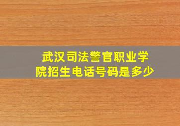 武汉司法警官职业学院招生电话号码是多少