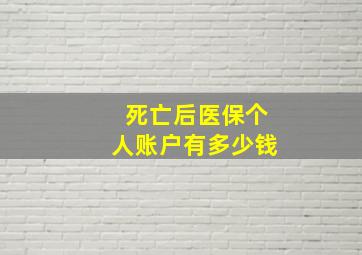 死亡后医保个人账户有多少钱