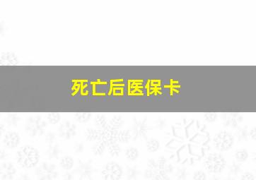 死亡后医保卡