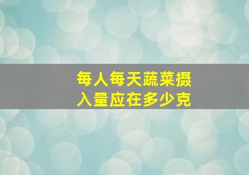 每人每天蔬菜摄入量应在多少克