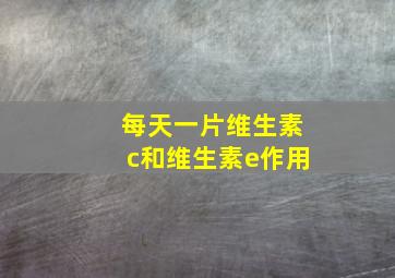 每天一片维生素c和维生素e作用