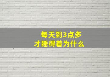 每天到3点多才睡得着为什么