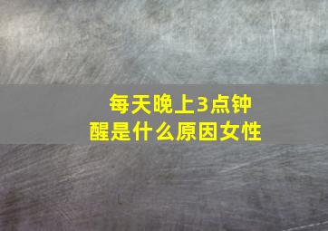 每天晚上3点钟醒是什么原因女性