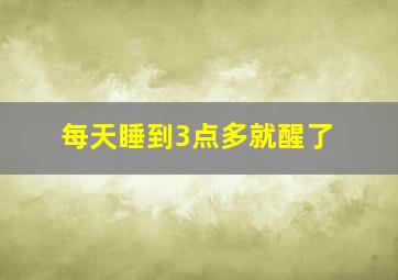 每天睡到3点多就醒了