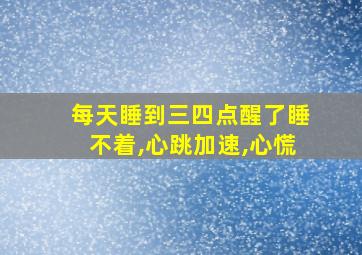 每天睡到三四点醒了睡不着,心跳加速,心慌