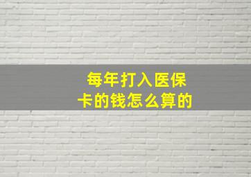 每年打入医保卡的钱怎么算的