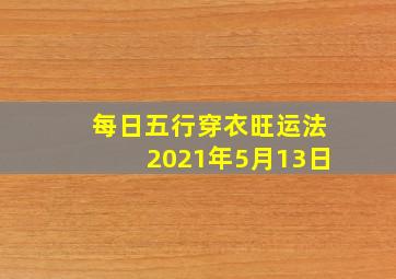 每日五行穿衣旺运法2021年5月13日