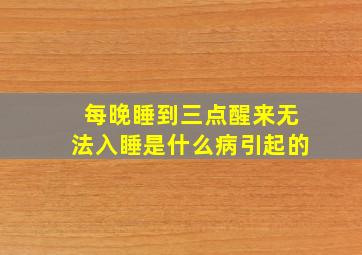 每晚睡到三点醒来无法入睡是什么病引起的