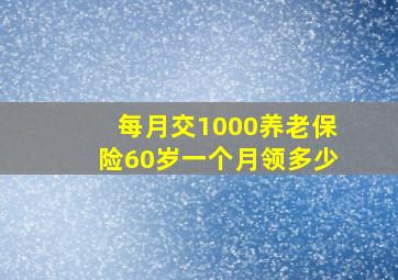 每月交1000养老保险60岁一个月领多少