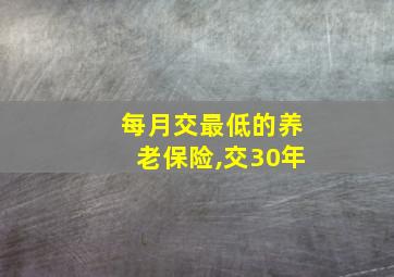 每月交最低的养老保险,交30年