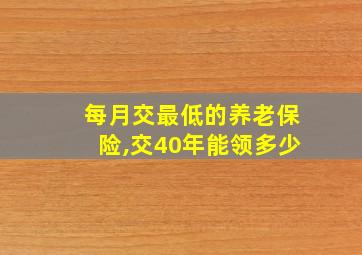 每月交最低的养老保险,交40年能领多少