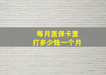 每月医保卡里打多少钱一个月