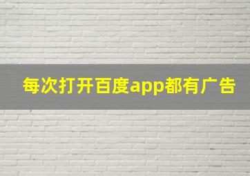 每次打开百度app都有广告