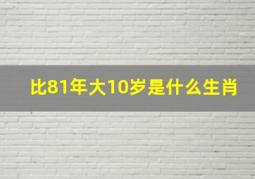 比81年大10岁是什么生肖