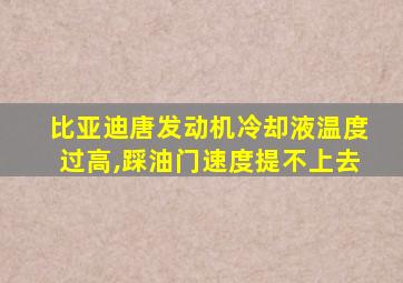 比亚迪唐发动机冷却液温度过高,踩油门速度提不上去