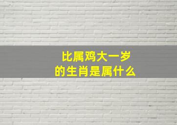 比属鸡大一岁的生肖是属什么