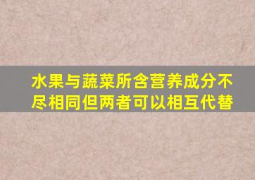 水果与蔬菜所含营养成分不尽相同但两者可以相互代替