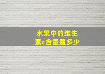 水果中的维生素c含量是多少