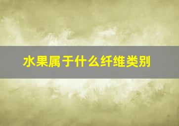 水果属于什么纤维类别