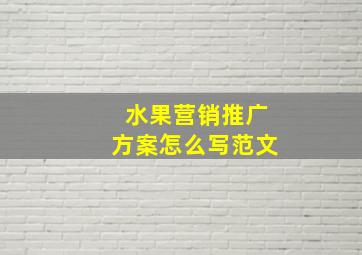 水果营销推广方案怎么写范文