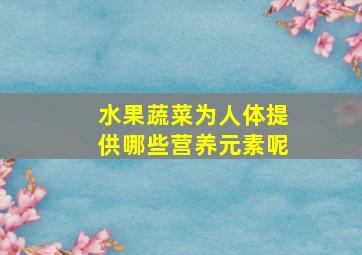 水果蔬菜为人体提供哪些营养元素呢