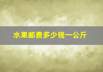 水果邮费多少钱一公斤