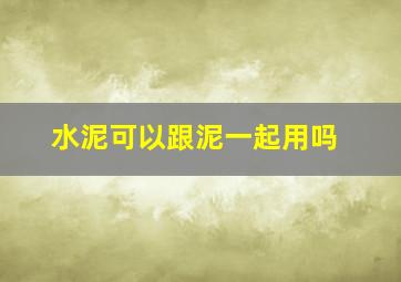 水泥可以跟泥一起用吗