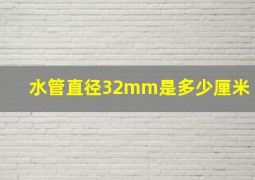 水管直径32mm是多少厘米